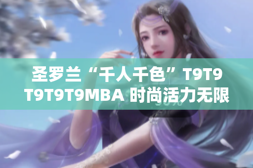 圣罗兰“千人千色”T9T9T9T9T9MBA 时尚活力无限 