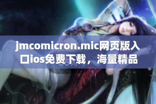 jmcomicron.mic网页版入口ios免费下载，海量精品漫画尽在手掌之间