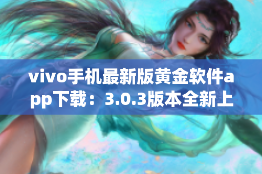 vivo手机最新版黄金软件app下载：3.0.3版本全新上线