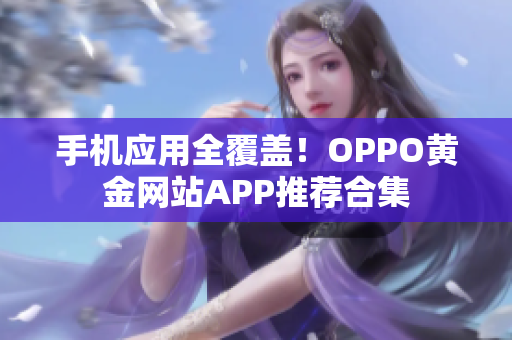 手机应用全覆盖！OPPO黄金网站APP推荐合集