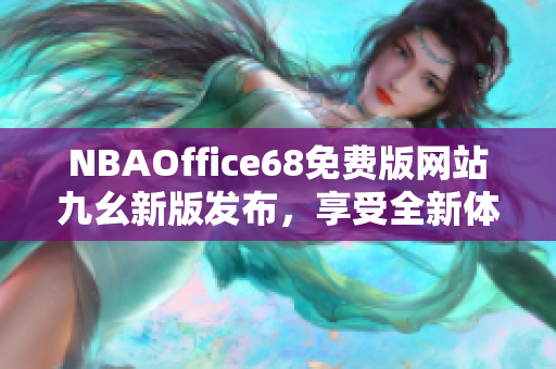 NBAOffice68免费版网站九幺新版发布，享受全新体育资讯体验！