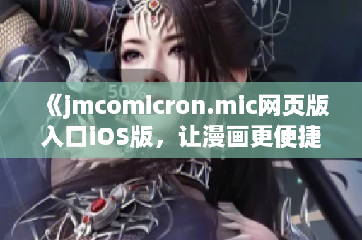 《jmcomicron.mic网页版入口iOS版，让漫画更便捷阅读》