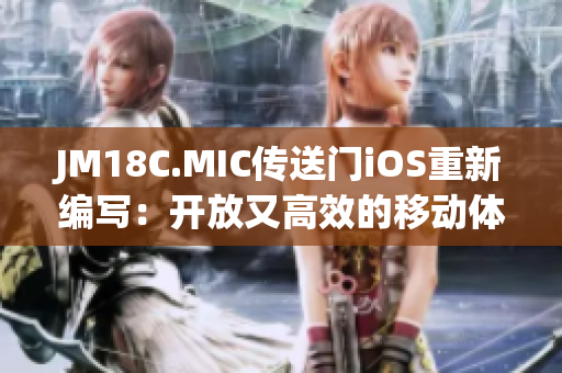 JM18C.MIC传送门iOS重新编写：开放又高效的移动体验