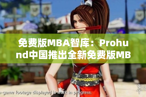 免费版MBA智库：Prohund中国推出全新免费版MBA智库资源