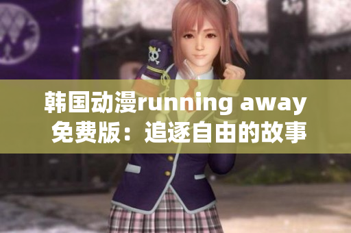 韩国动漫running away 免费版：追逐自由的故事