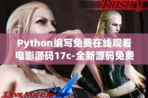 Python编写免费在线观看电影源码17c-全新源码免费分享