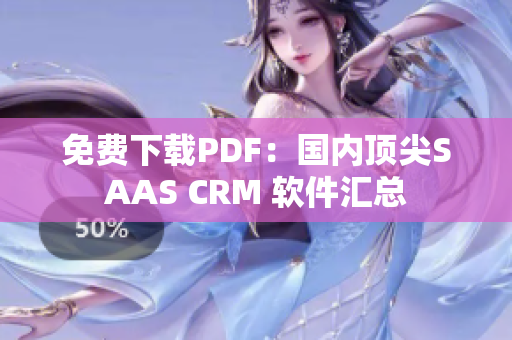 免费下载PDF：国内顶尖SAAS CRM 软件汇总