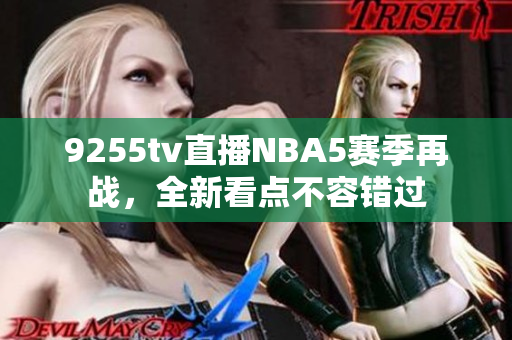 9255tv直播NBA5赛季再战，全新看点不容错过