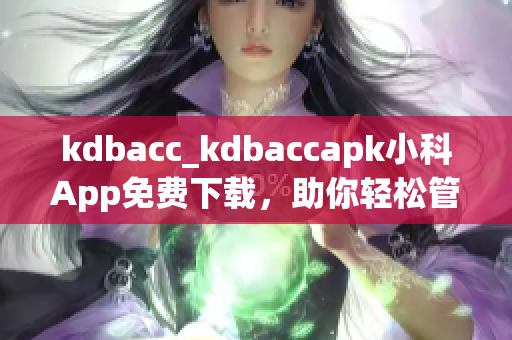 kdbacc_kdbaccapk小科App免费下载，助你轻松管理个人财务