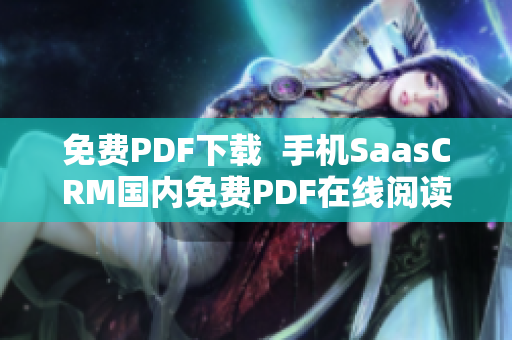 免费PDF下载  手机SaasCRM国内免费PDF在线阅读，收藏PDF并下载到手机