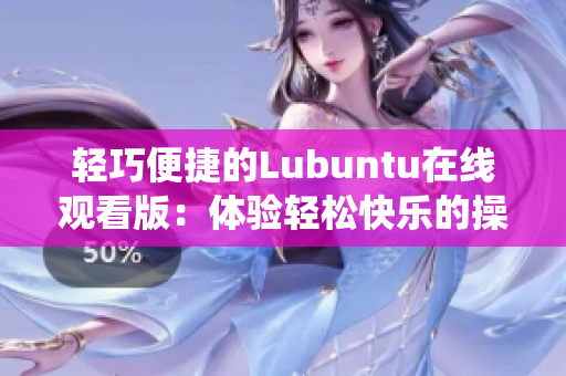 轻巧便捷的Lubuntu在线观看版：体验轻松快乐的操作系统