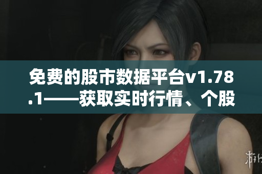 免费的股市数据平台v1.78.1——获取实时行情、个股数据一站式服务