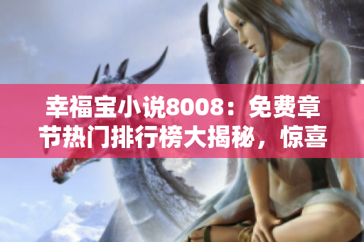 幸福宝小说8008：免费章节热门排行榜大揭秘，惊喜不断！