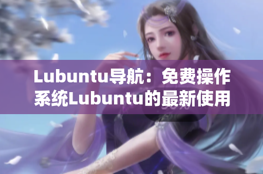 Lubuntu导航：免费操作系统Lubuntu的最新使用指南