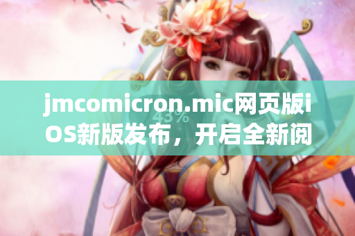 jmcomicron.mic网页版iOS新版发布，开启全新阅读体验