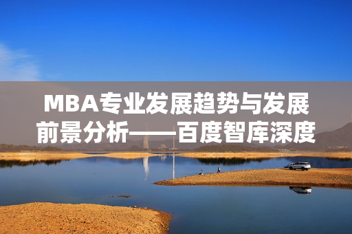 MBA专业发展趋势与发展前景分析——百度智库深度解读