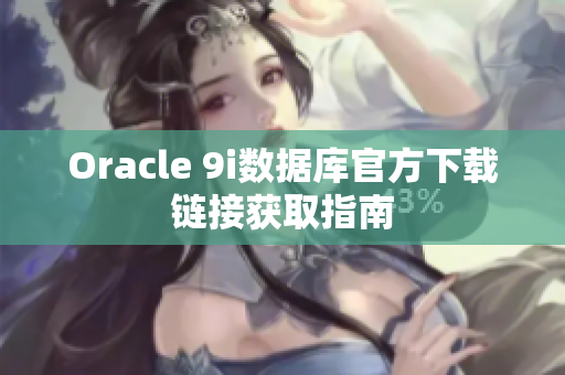 Oracle 9i数据库官方下载链接获取指南