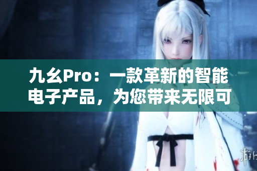 九幺Pro：一款革新的智能电子产品，为您带来无限可能