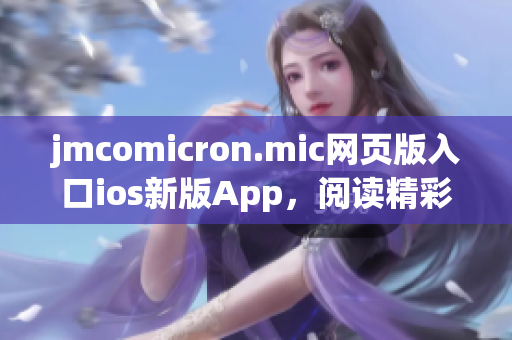 jmcomicron.mic网页版入口ios新版App，阅读精彩漫画就在这里