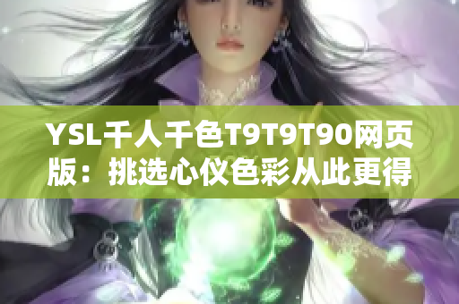 YSL千人千色T9T9T90网页版：挑选心仪色彩从此更得心应手