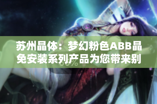 苏州晶体：梦幻粉色ABB晶免安装系列产品为您带来别样体验