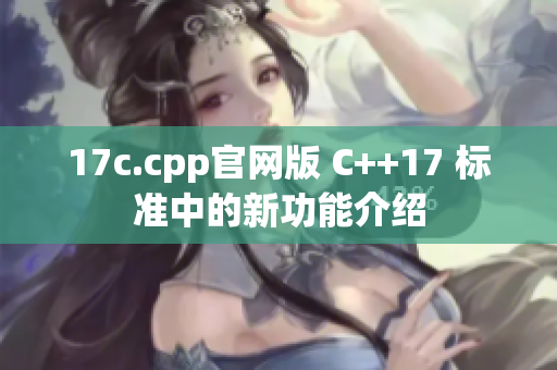 17c.cpp官网版 C++17 标准中的新功能介绍