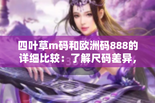 四叶草m码和欧洲码888的详细比较：了解尺码差异，轻松选购合身服装