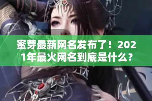 蜜芽最新网名发布了！2021年最火网名到底是什么？