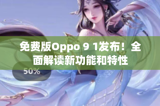 免费版Oppo 9 1发布！全面解读新功能和特性