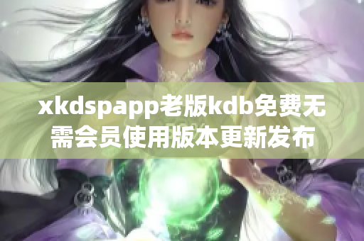 xkdspapp老版kdb免费无需会员使用版本更新发布