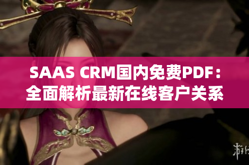 SAAS CRM国内免费PDF：全面解析最新在线客户关系管理系统