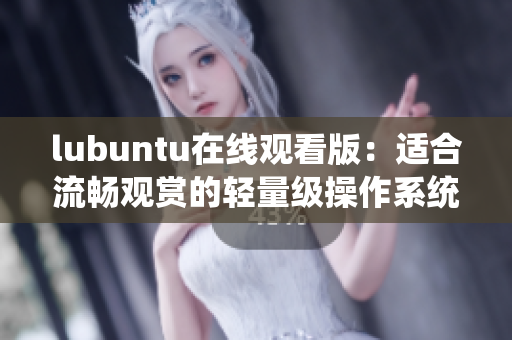 lubuntu在线观看版：适合流畅观赏的轻量级操作系统