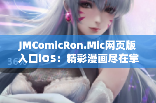 JMComicRon.Mic网页版入口iOS：精彩漫画尽在掌握，畅享漫画世界