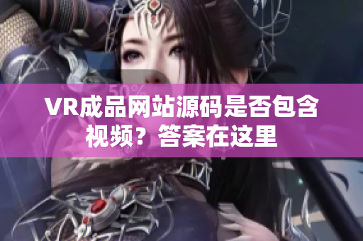 VR成品网站源码是否包含视频？答案在这里