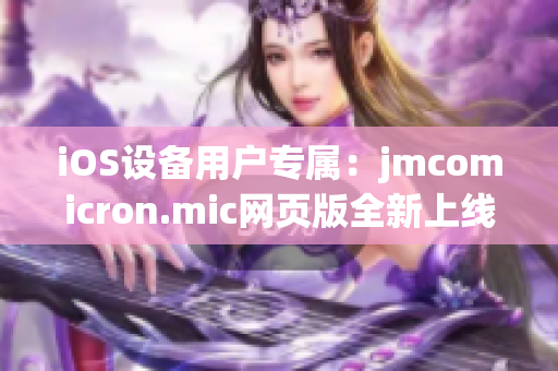 iOS设备用户专属：jmcomicron.mic网页版全新上线