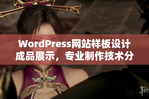 WordPress网站样板设计成品展示，专业制作技术分享