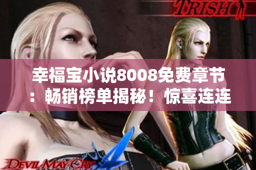 幸福宝小说8008免费章节：畅销榜单揭秘！惊喜连连，精彩故事乐无穷