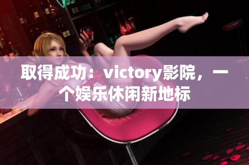 取得成功：victory影院，一个娱乐休闲新地标