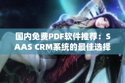 国内免费PDF软件推荐：SAAS CRM系统的最佳选择