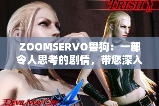 ZOOMSERVO兽狗：一部令人思考的剧情，带您深入解析