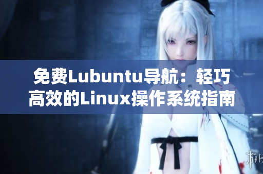 免费Lubuntu导航：轻巧高效的Linux操作系统指南