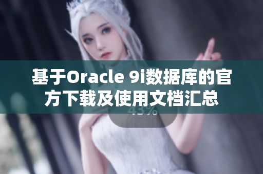 基于Oracle 9i数据库的官方下载及使用文档汇总