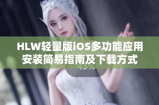 HLW轻量版iOS多功能应用安装简易指南及下载方式