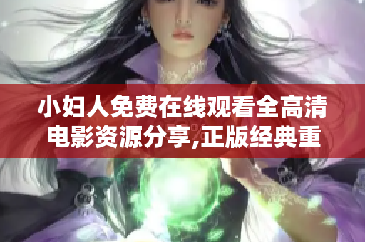 小妇人免费在线观看全高清电影资源分享,正版经典重磅推荐