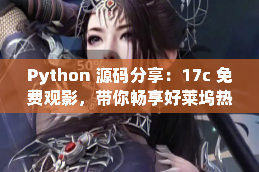 Python 源码分享：17c 免费观影，带你畅享好莱坞热门电影