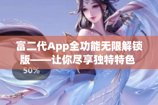 富二代App全功能无限解锁版——让你尽享独特特色 