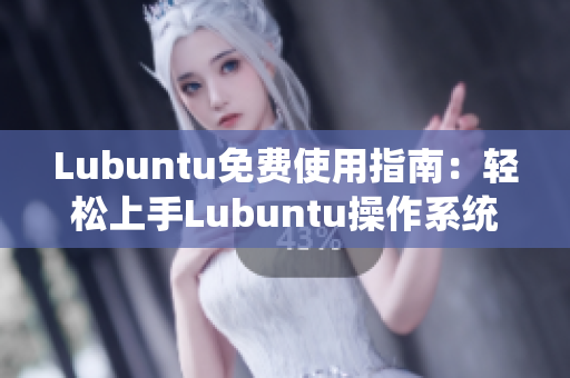 Lubuntu免费使用指南：轻松上手Lubuntu操作系统