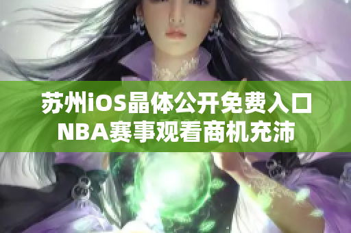 苏州iOS晶体公开免费入口NBA赛事观看商机充沛