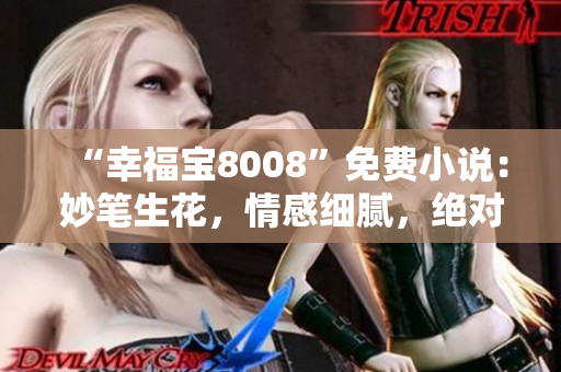 “幸福宝8008”免费小说：妙笔生花，情感细腻，绝对精彩不容错过