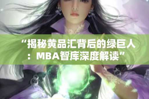 “揭秘黄品汇背后的绿巨人：MBA智库深度解读”